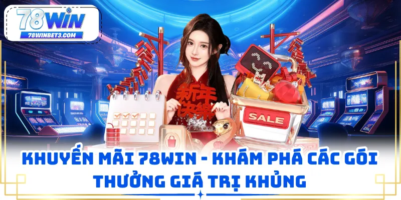 Khuyến Mãi 78WIN - Khám Phá Các Gói Thưởng Giá Trị Khủng