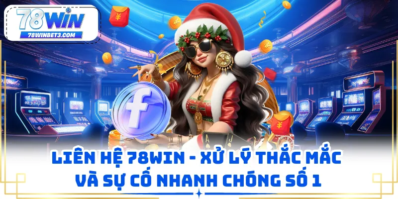 Liên Hệ 78WIN - Xử Lý Thắc Mắc Và Sự Cố Nhanh Chóng Số 1