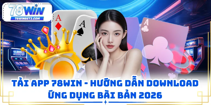Tải App 78WIN - Hướng Dẫn Download Ứng Dụng Bài Bản 2026